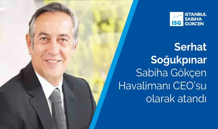 Serhat Soğukpınar, Sabiha Gökçen Havalimanı CEO’su olarak atandı